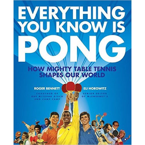 Everything You Know Is Pong: How Mighty Table Tennis Shapes Our World by Roger Bennett and Eli Horowitz - Jewish Gifts, Collectibles and Judaica | Reboot Shop
